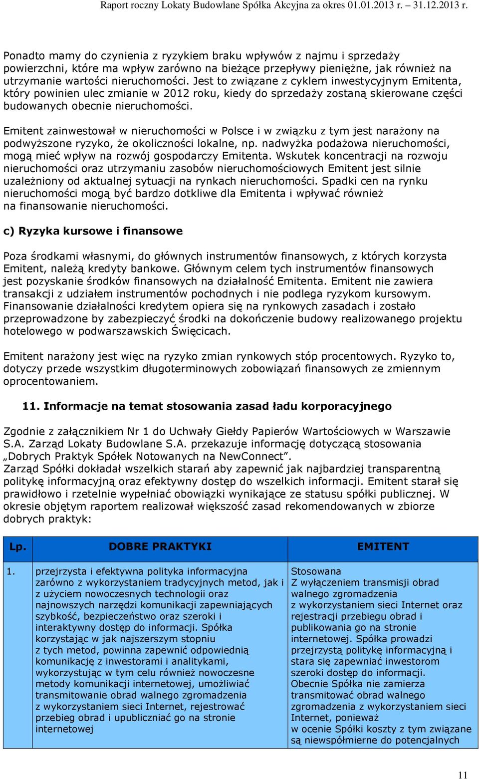 Emitent zainwestował w nieruchomości w Polsce i w związku z tym jest narażony na podwyższone ryzyko, że okoliczności lokalne, np.