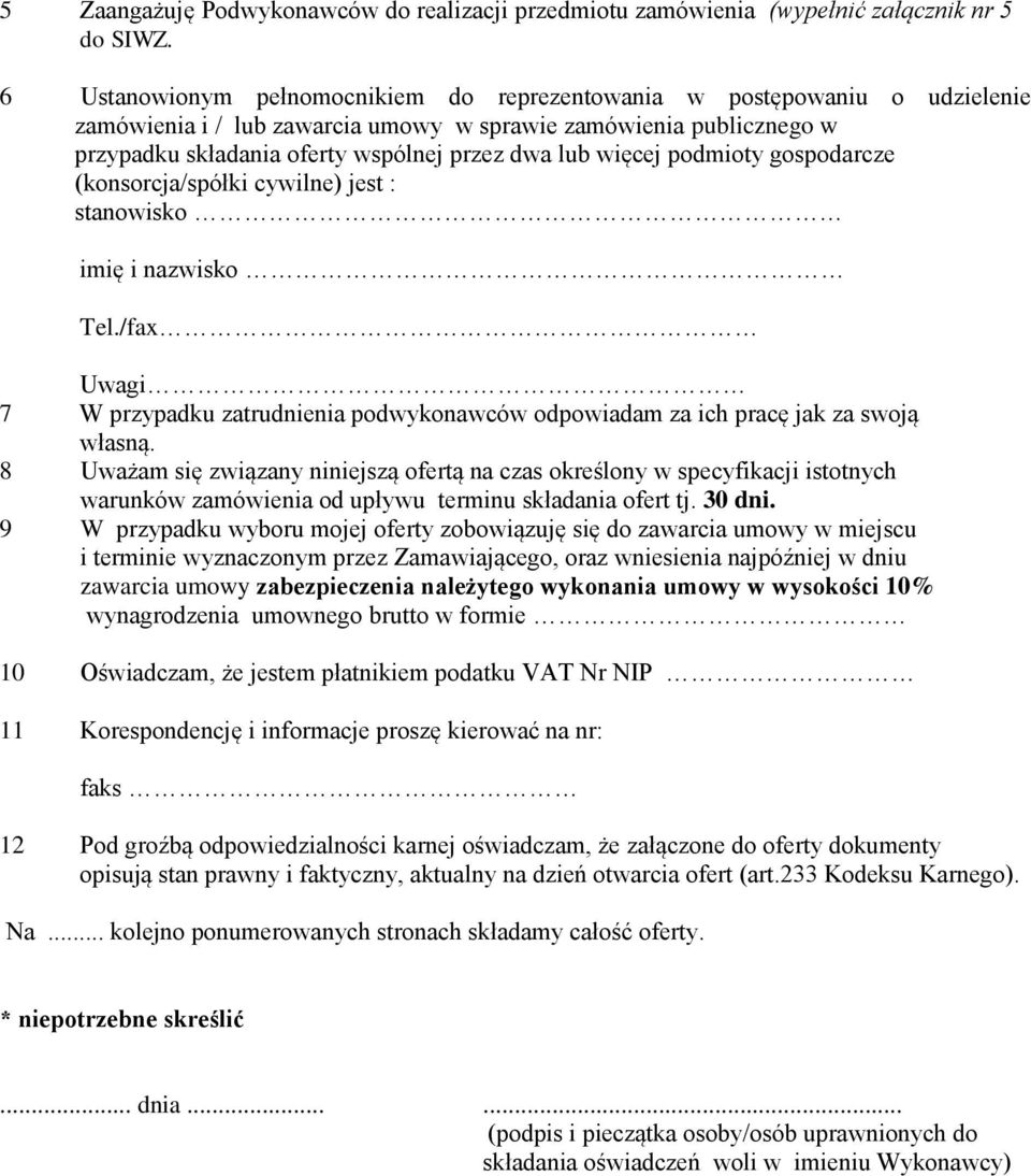 więcej podmioty gospodarcze (konsorcja/spółki cywilne) jest : stanowisko imię i nazwisko Tel./fax Uwagi 7 W przypadku zatrudnienia podwykonawców odpowiadam za ich pracę jak za swoją własną.