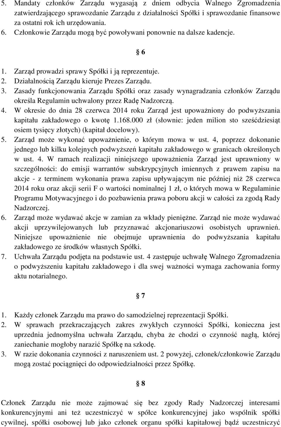 Zasady funkcjonowania Zarządu Spółki oraz zasady wynagradzania członków Zarządu określa Regulamin uchwalony przez Radę Nadzorczą. 4.