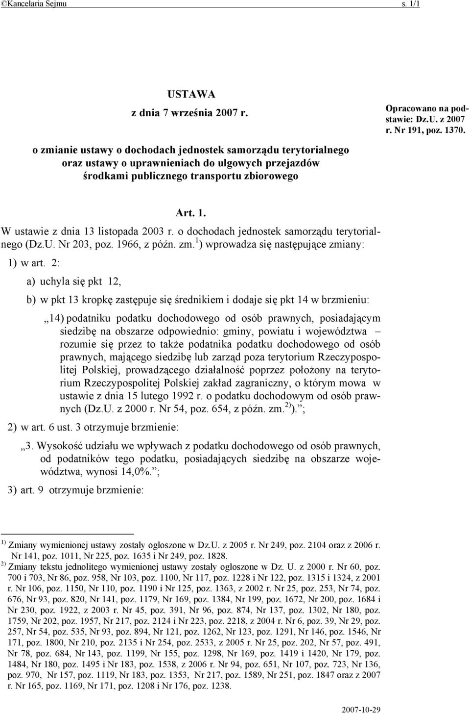 Nr 191, poz. 1370. Art. 1. W ustawie z dnia 13 listopada 2003 r. o dochodach jednostek samorządu terytorialnego (Dz.U. Nr 203, poz. 1966, z późn. zm. 1 ) wprowadza się następujące zmiany: 1) w art.