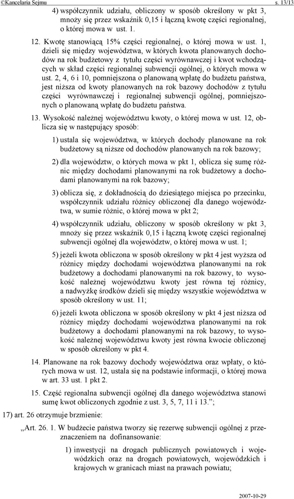 1, dzieli się między województwa, w których kwota planowanych dochodów na rok budżetowy z tytułu części wyrównawczej i kwot wchodzących w skład części regionalnej subwencji ogólnej, o których mowa w