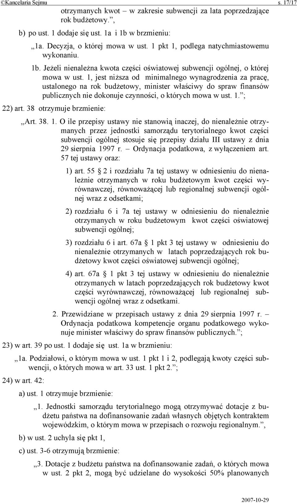 1, jest niższa od minimalnego wynagrodzenia za pracę, ustalonego na rok budżetowy, minister właściwy do spraw finansów publicznych nie dokonuje czynności, o których mowa w ust. 1. ; 22) art.