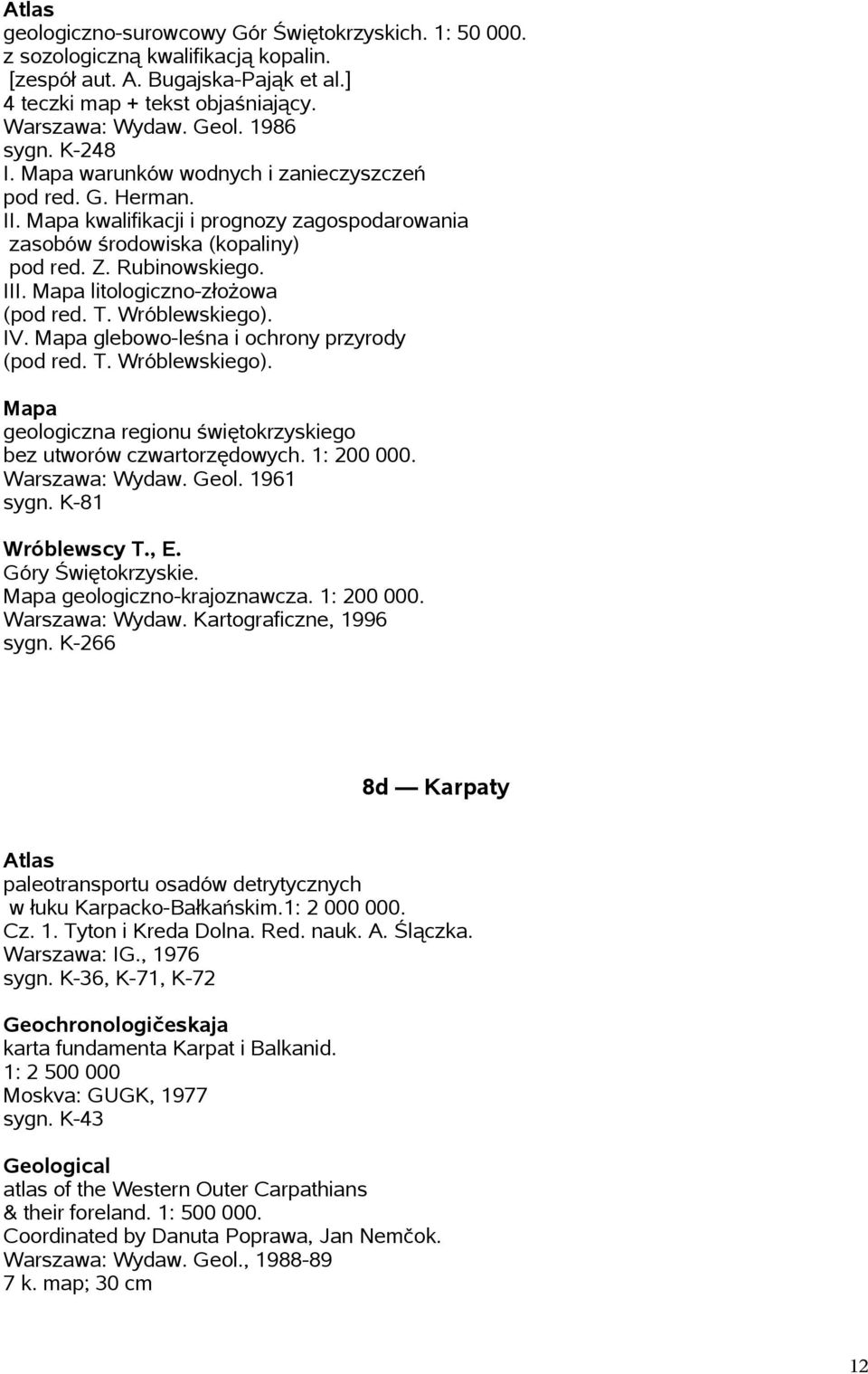 T. Wróblewskiego). IV. glebowo-leśna i ochrony przyrody (pod red. T. Wróblewskiego). geologiczna regionu świętokrzyskiego bez utworów czwartorzędowych. 1: 200 000. Warszawa: Wydaw. Geol. 1961 sygn.