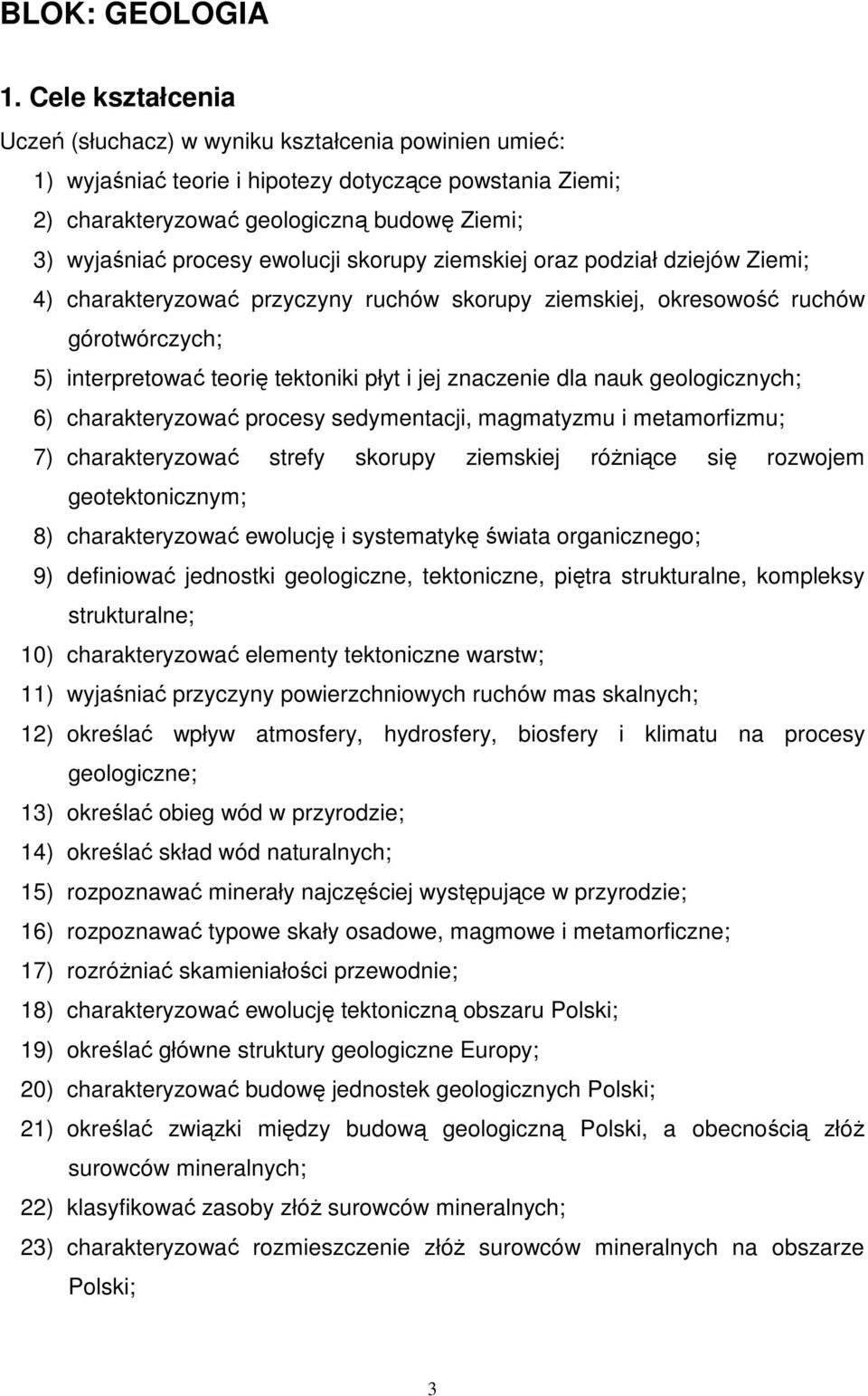 ewolucji skorupy ziemskiej oraz podział dziejów Ziemi; 4) charakteryzować przyczyny ruchów skorupy ziemskiej, okresowość ruchów górotwórczych; 5) interpretować teorię tektoniki płyt i jej znaczenie