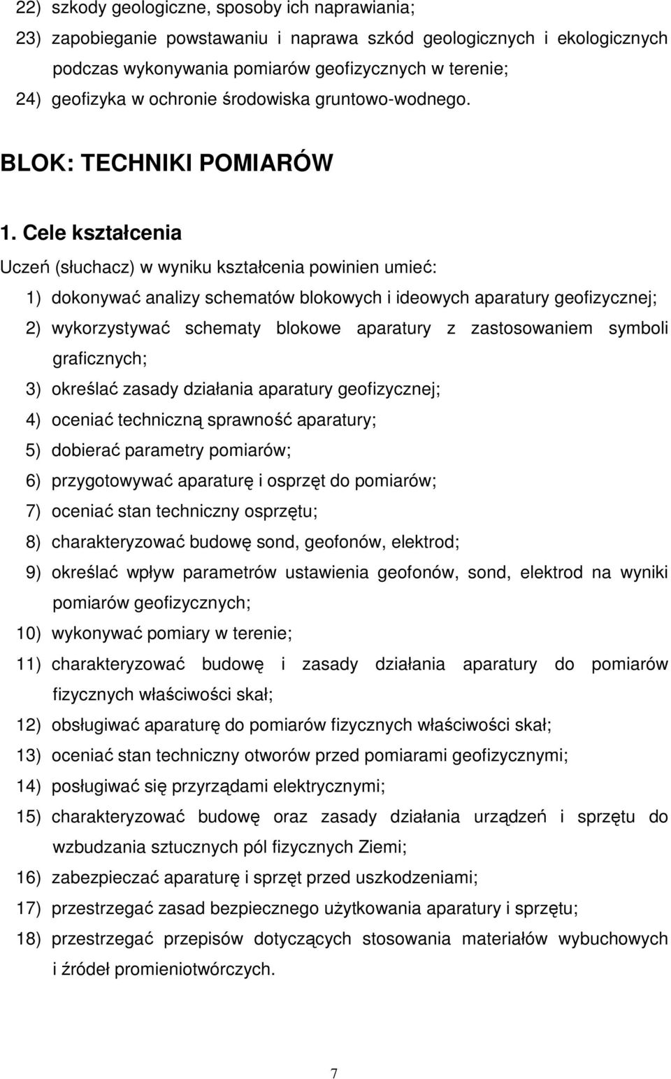 Cele kształcenia Uczeń (słuchacz) w wyniku kształcenia powinien umieć: 1) dokonywać analizy schematów blokowych i ideowych aparatury geofizycznej; 2) wykorzystywać schematy blokowe aparatury z