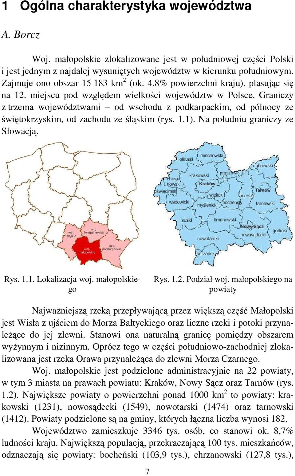 Graniczy z trzema województwami od wschodu z podkarpackim, od północy ze świętokrzyskim, od zachodu ze śląskim (rys. 1.1). Na południu graniczy ze Słowacją. Rys. 1.1. Lokalizacja woj.