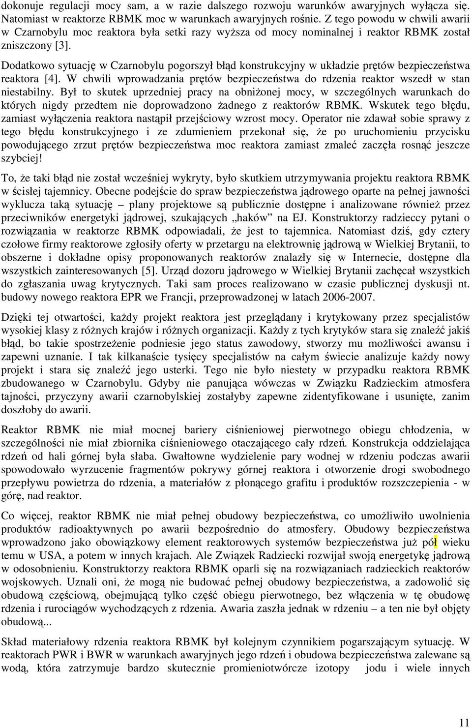 Dodatkowo sytuację w Czarnobylu pogorszył błąd konstrukcyjny w układzie prętów bezpieczeństwa reaktora [4]. W chwili wprowadzania prętów bezpieczeństwa do rdzenia reaktor wszedł w stan niestabilny.
