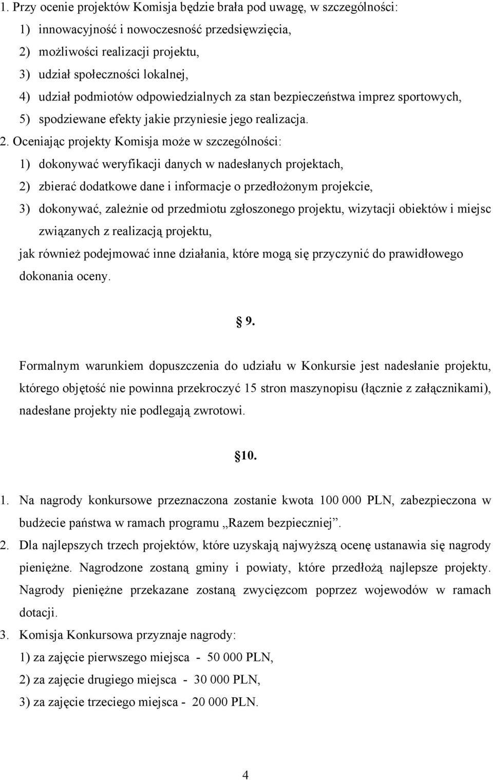 Oceniając projekty Komisja może w szczególności: 1) dokonywać weryfikacji danych w nadesłanych projektach, 2) zbierać dodatkowe dane i informacje o przedłożonym projekcie, 3) dokonywać, zależnie od