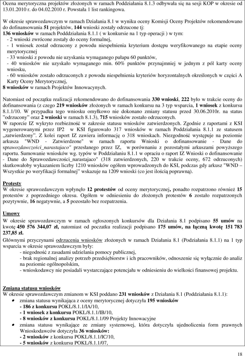 1 w wyniku oceny Komisji Oceny Projektów rekomendowano do dofinansowania 51 projektów, 144 wnioski zostały odrzucone tj: 136 wniosków w ramach Podddziałania 8.1.1 ( w konkursie na 1 typ operacji ) w