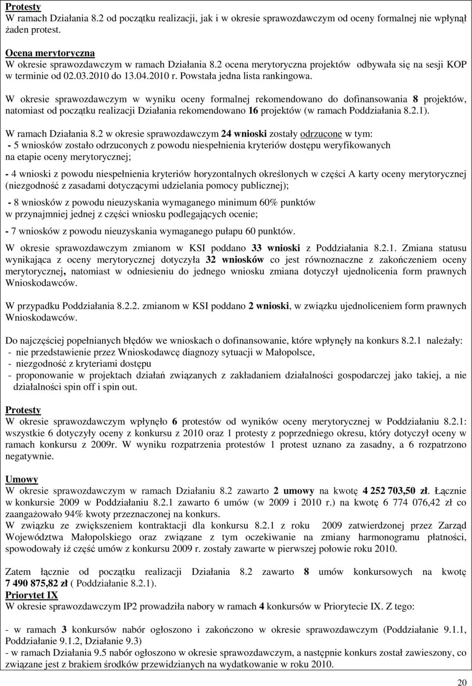 W okresie sprawozdawczym w wyniku oceny formalnej rekomendowano do dofinansowania 8 projektów, natomiast od początku realizacji Działania rekomendowano 16 projektów (w ramach Poddziałania 8.2.1).