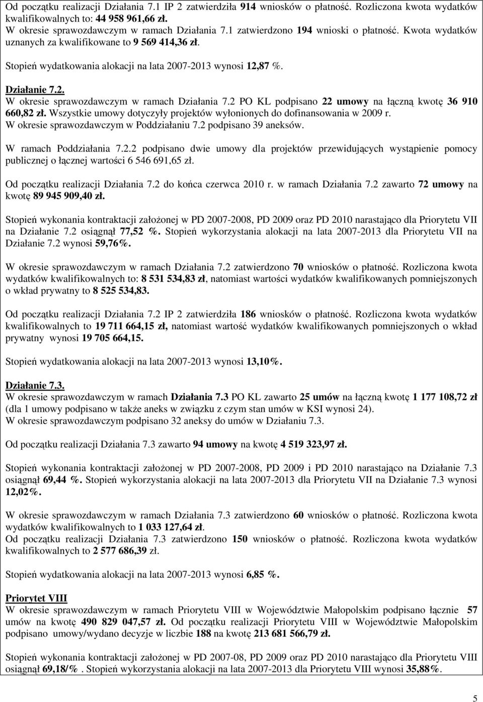 2 PO KL podpisano 22 umowy na łączną kwotę 36 910 660,82 zł. Wszystkie umowy dotyczyły projektów wyłonionych do dofinansowania w 2009 r. W okresie sprawozdawczym w Poddziałaniu 7.