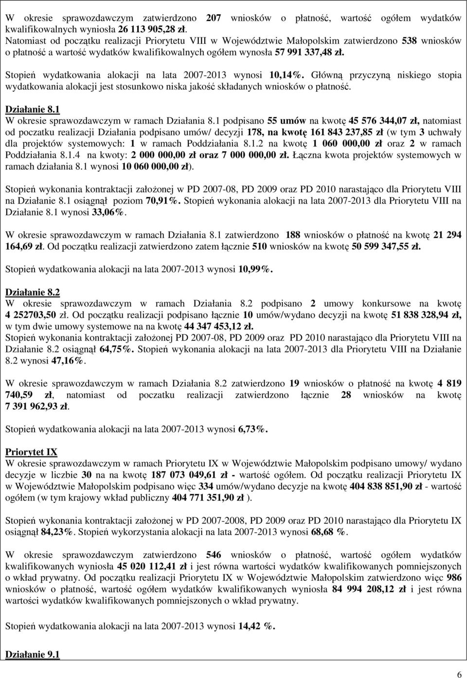 Stopień wydatkowania alokacji na lata 2007-2013 wynosi 10,14%. Główną przyczyną niskiego stopia wydatkowania alokacji jest stosunkowo niska jakość składanych wniosków o płatność. Działanie 8.