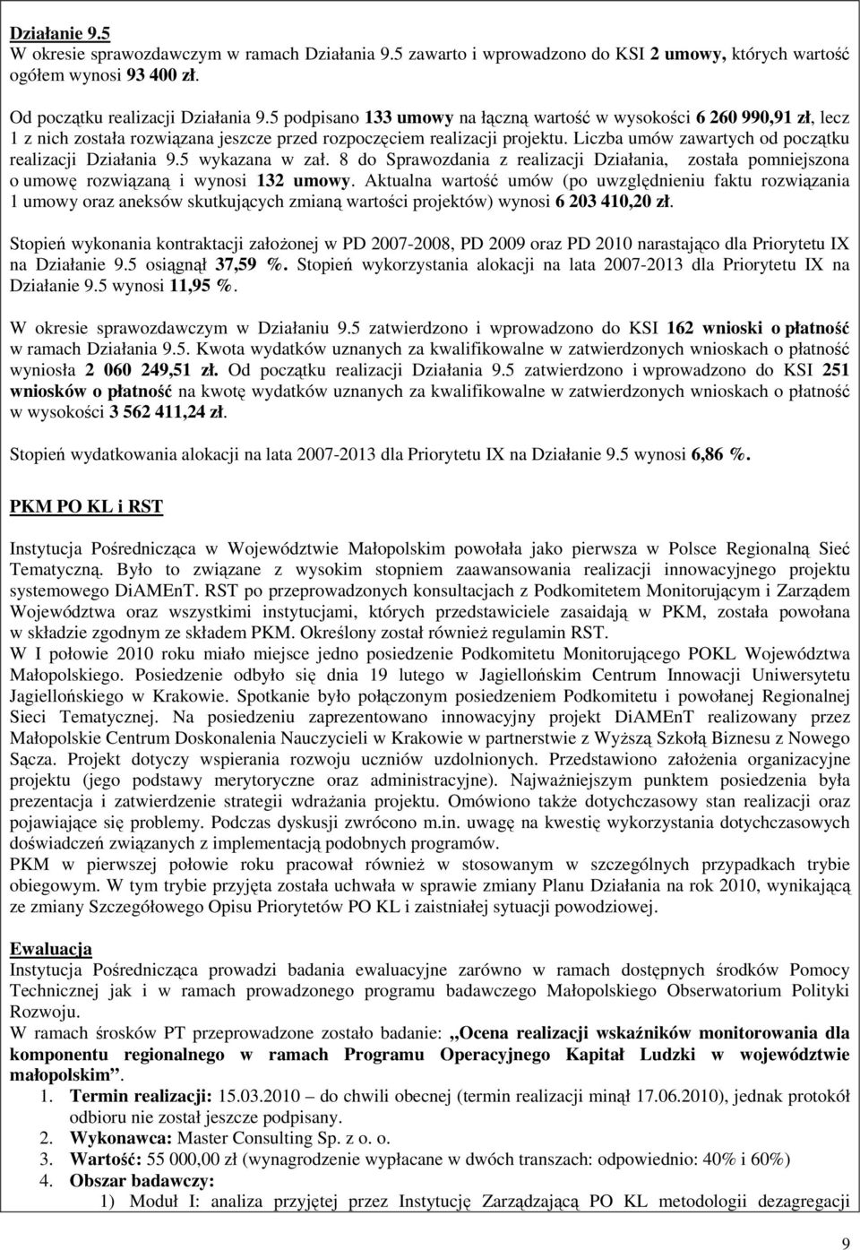 Liczba umów zawartych od początku realizacji Działania 9.5 wykazana w zał. 8 do Sprawozdania z realizacji Działania, została pomniejszona o umowę rozwiązaną i wynosi 132 umowy.