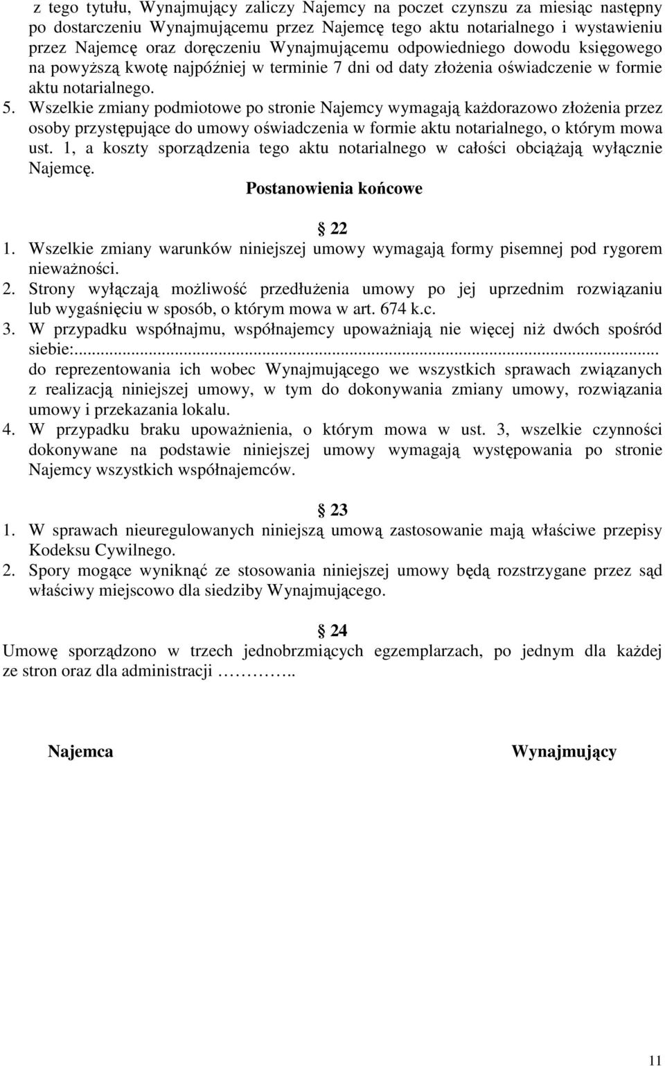 Wszelkie zmiany podmiotowe po stronie Najemcy wymagają kaŝdorazowo złoŝenia przez osoby przystępujące do umowy oświadczenia w formie aktu notarialnego, o którym mowa ust.