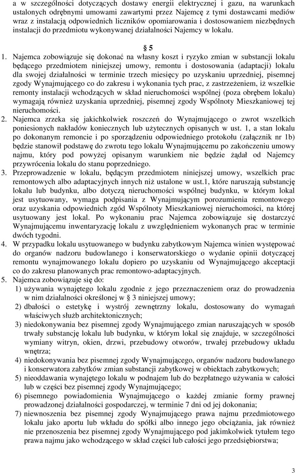Najemca zobowiązuje się dokonać na własny koszt i ryzyko zmian w substancji lokalu będącego przedmiotem niniejszej umowy, remontu i dostosowania (adaptacji) lokalu dla swojej działalności w terminie