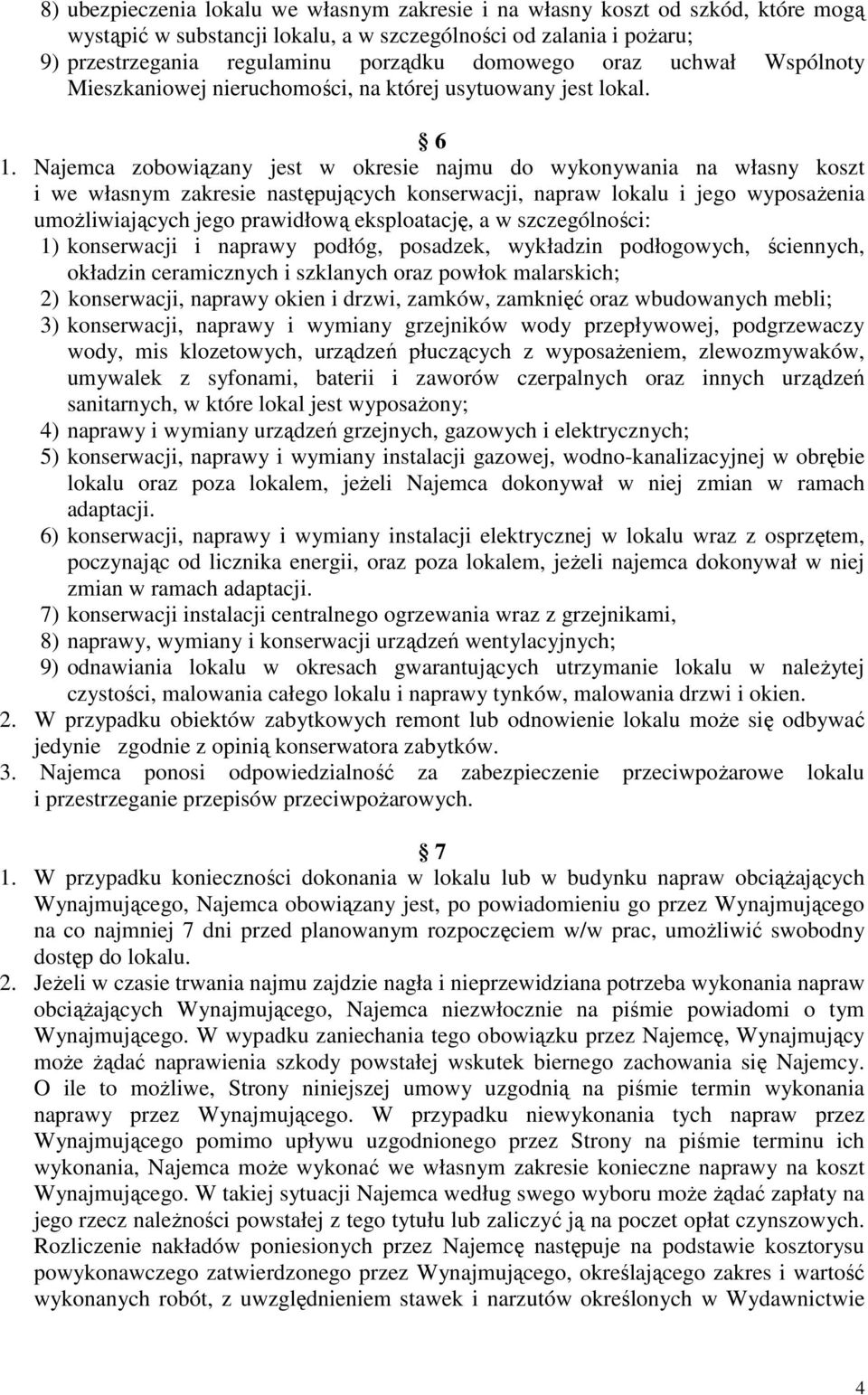 Najemca zobowiązany jest w okresie najmu do wykonywania na własny koszt i we własnym zakresie następujących konserwacji, napraw lokalu i jego wyposaŝenia umoŝliwiających jego prawidłową eksploatację,