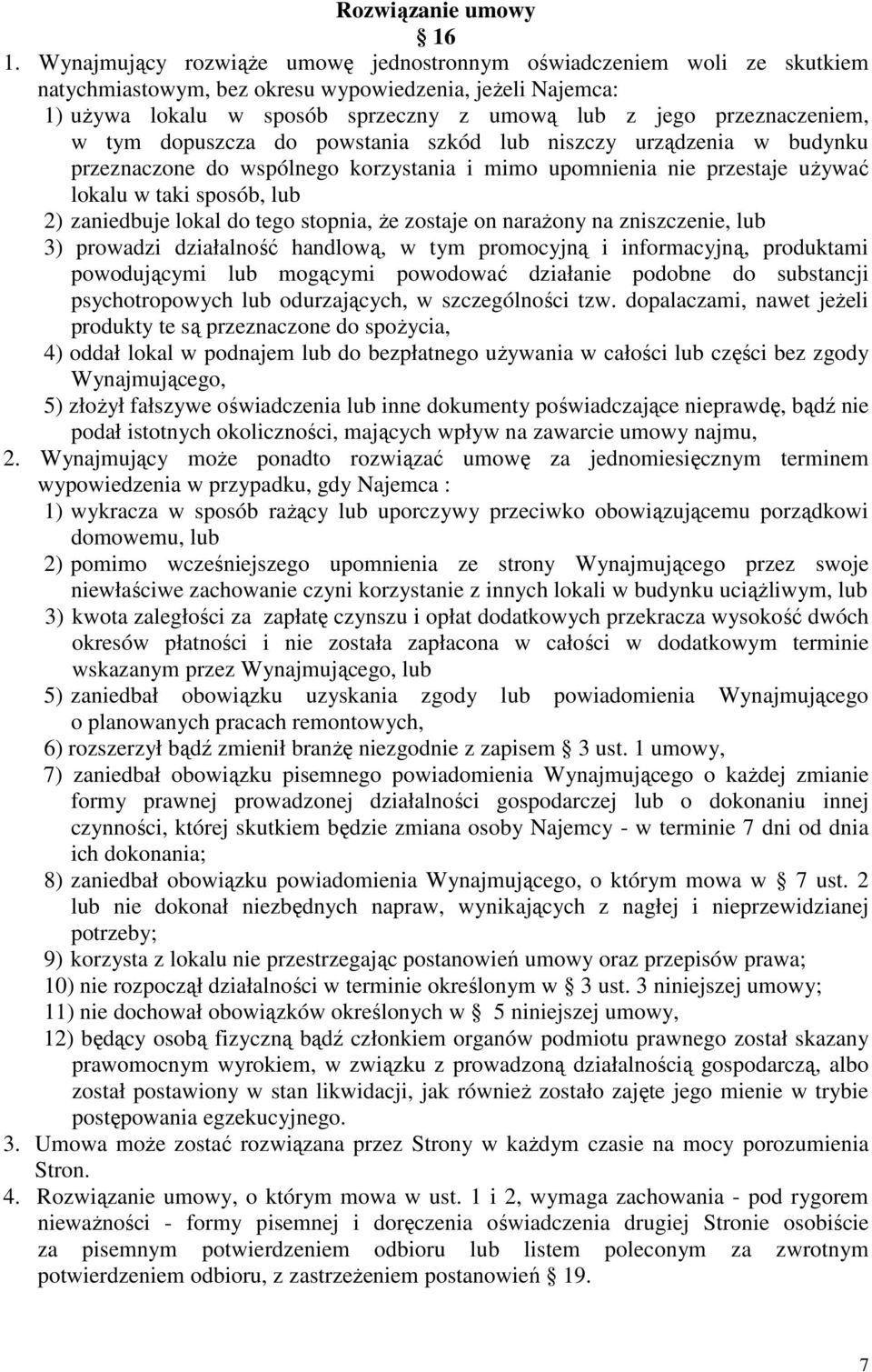 przeznaczeniem, w tym dopuszcza do powstania szkód lub niszczy urządzenia w budynku przeznaczone do wspólnego korzystania i mimo upomnienia nie przestaje uŝywać lokalu w taki sposób, lub 2)