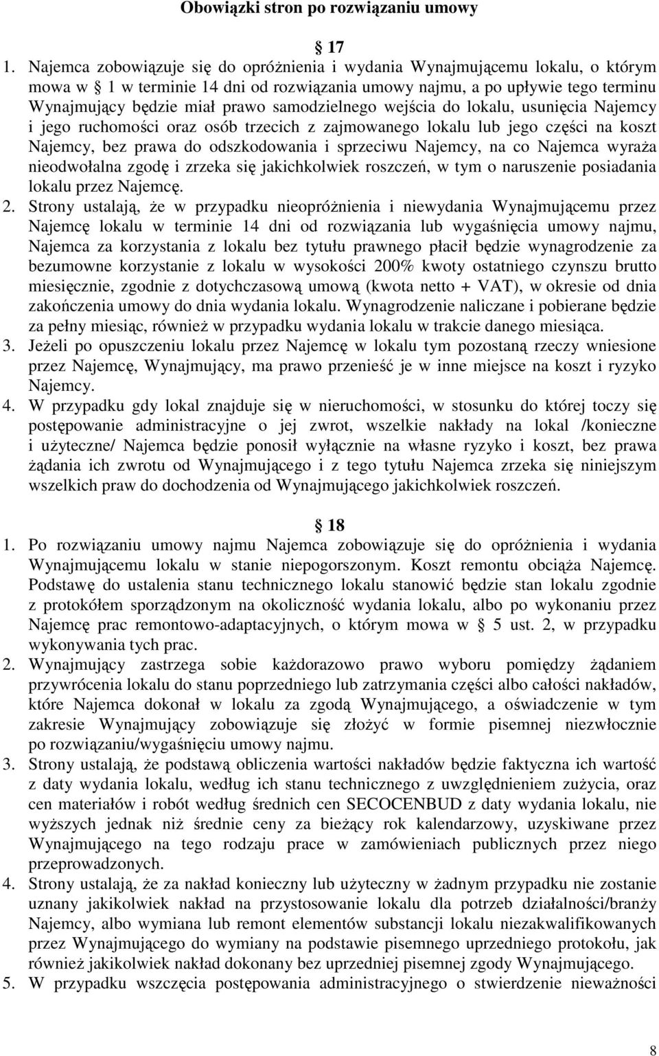 samodzielnego wejścia do lokalu, usunięcia Najemcy i jego ruchomości oraz osób trzecich z zajmowanego lokalu lub jego części na koszt Najemcy, bez prawa do odszkodowania i sprzeciwu Najemcy, na co