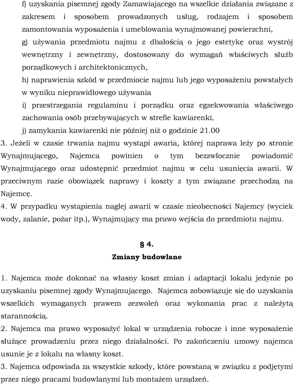 przedmiocie najmu lub jego wyposażeniu powstałych w wyniku nieprawidłowego używania i) przestrzegania regulaminu i porządku oraz egzekwowania właściwego zachowania osób przebywających w strefie