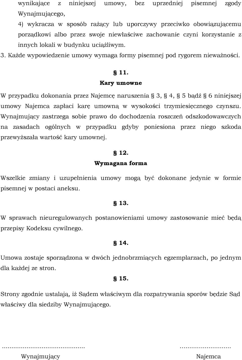 Kary umowne W przypadku dokonania przez Najemcę naruszenia 3, 4, 5 bądź 6 niniejszej umowy Najemca zapłaci karę umowną w wysokości trzymiesięcznego czynszu.