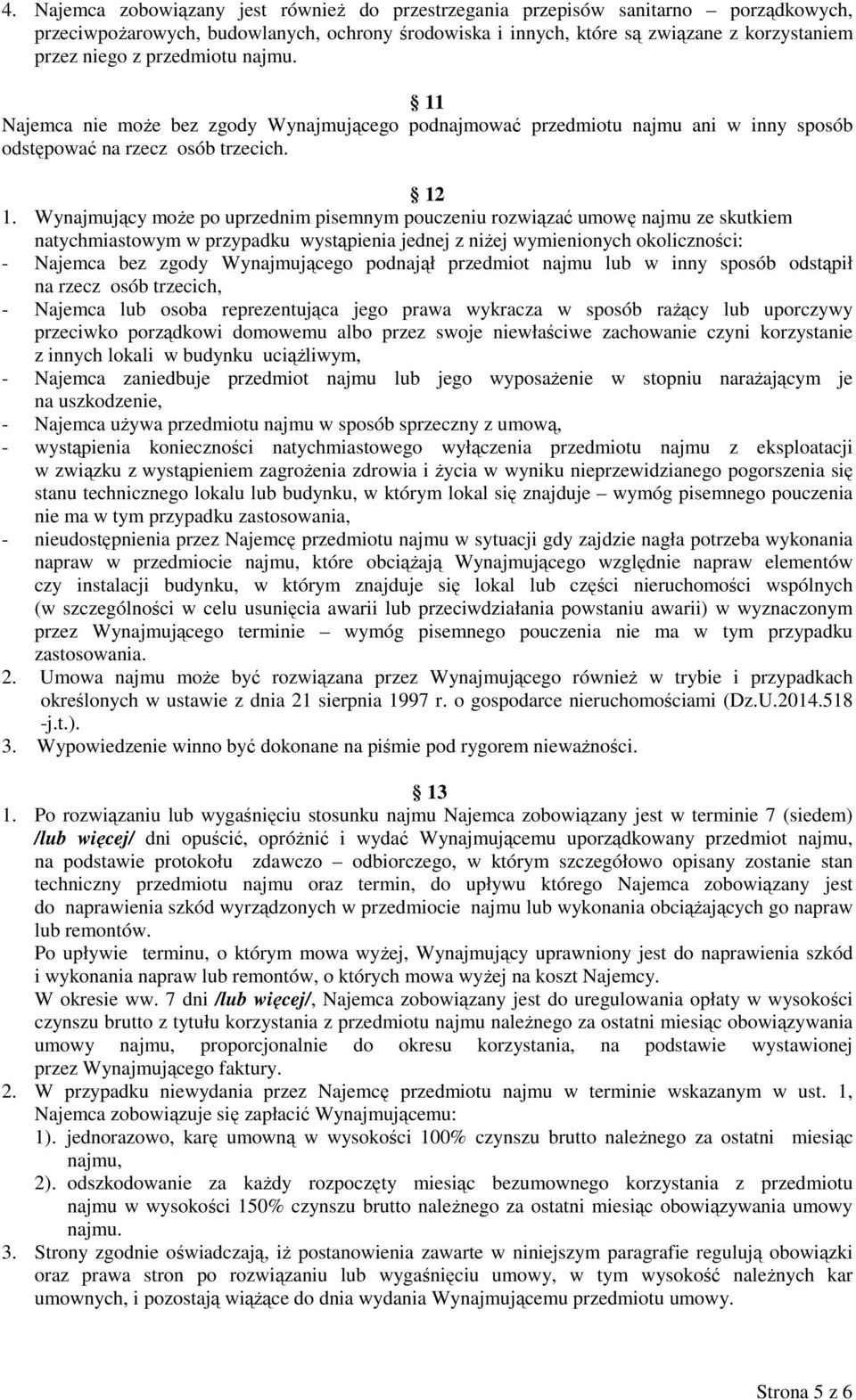 Wynajmujący moŝe po uprzednim pisemnym pouczeniu rozwiązać umowę najmu ze skutkiem natychmiastowym w przypadku wystąpienia jednej z niŝej wymienionych okoliczności: - Najemca bez zgody Wynajmującego