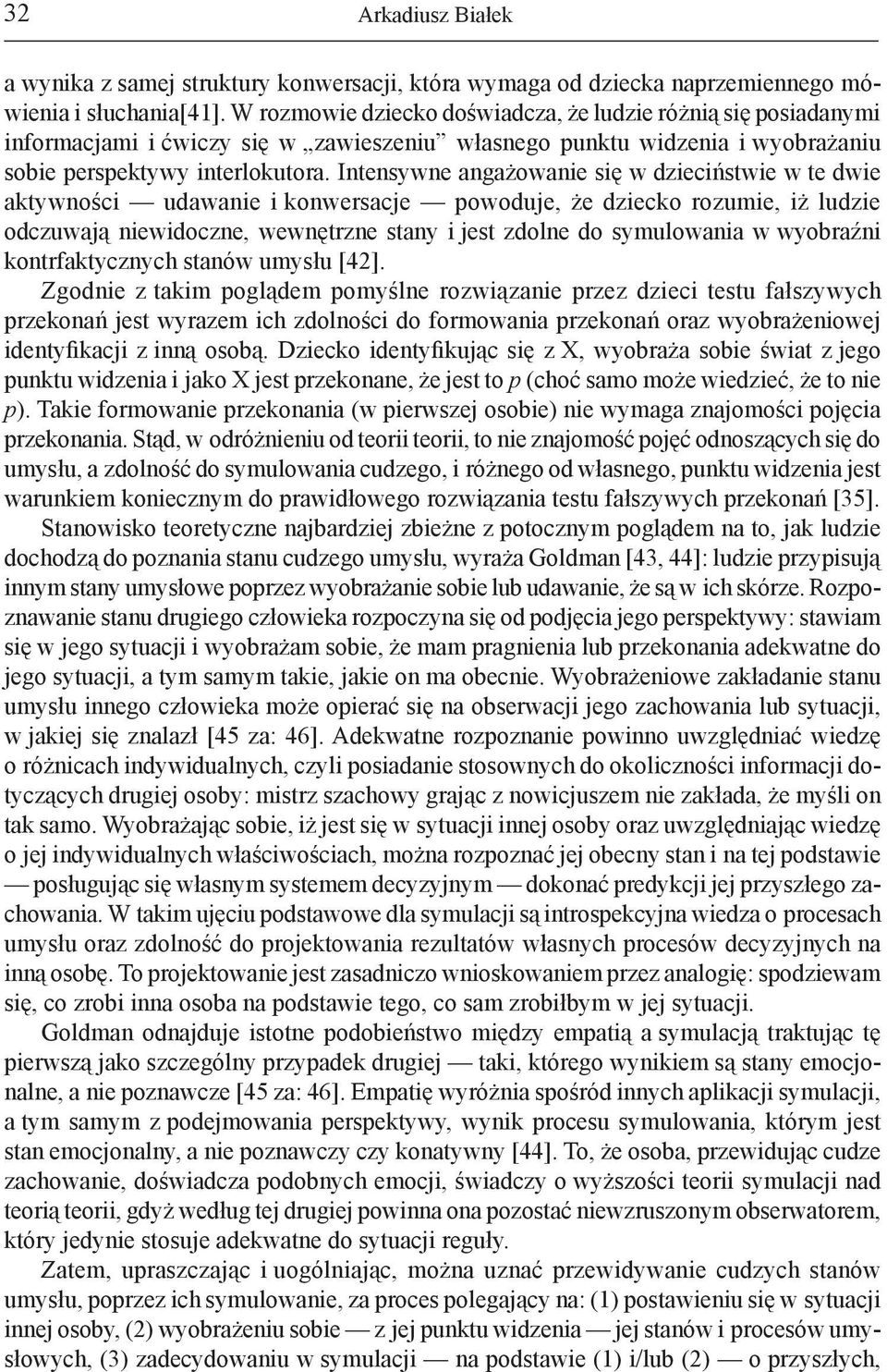 Intensywne angażowanie się w dzieciństwie w te dwie aktywności udawanie i konwersacje powoduje, że dziecko rozumie, iż ludzie odczuwają niewidoczne, wewnętrzne stany i jest zdolne do symulowania w