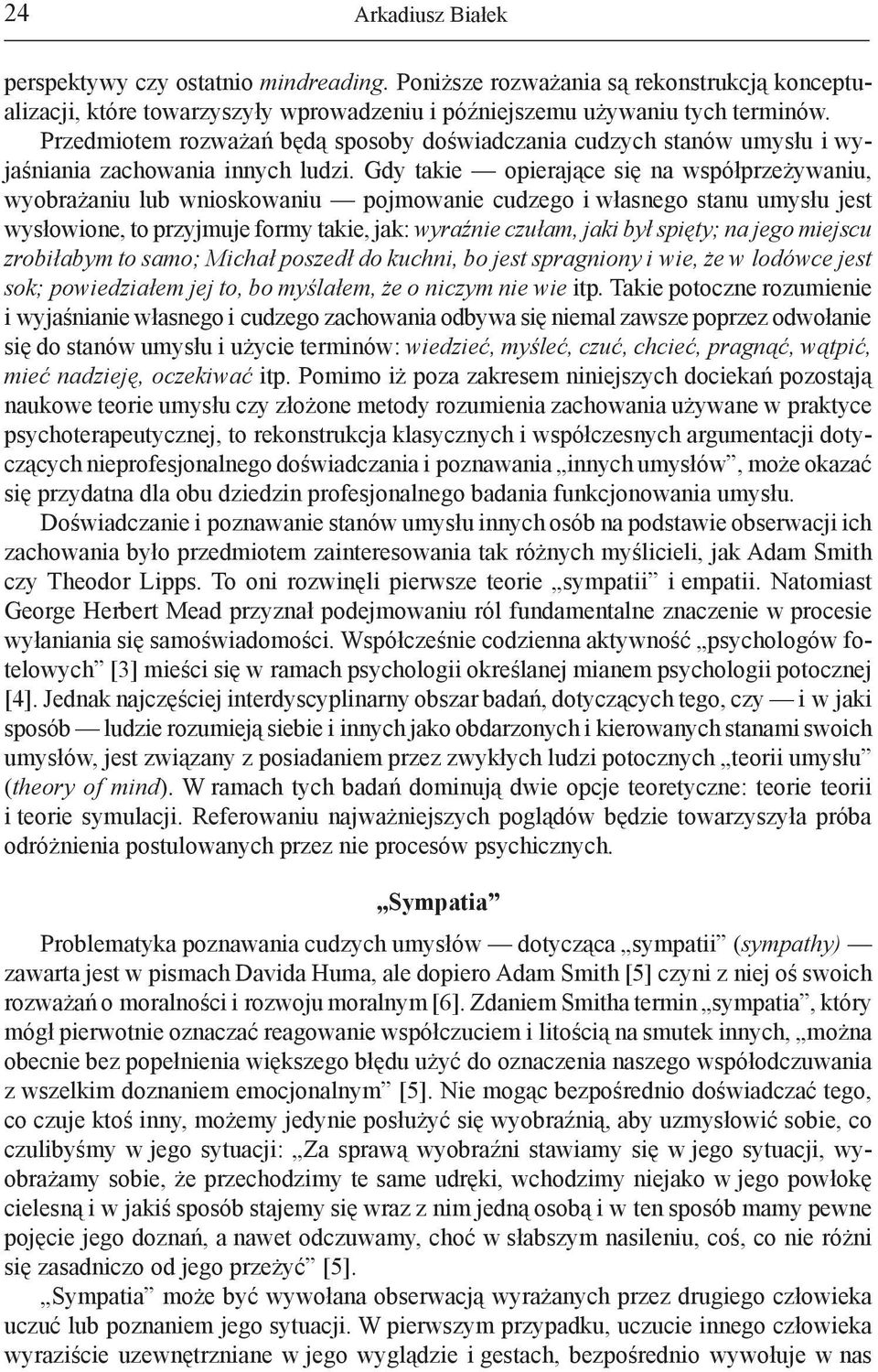 Gdy takie opierające się na współprzeżywaniu, wyobrażaniu lub wnioskowaniu pojmowanie cudzego i własnego stanu umysłu jest wysłowione, to przyjmuje formy takie, jak: wyraźnie czułam, jaki był spięty;