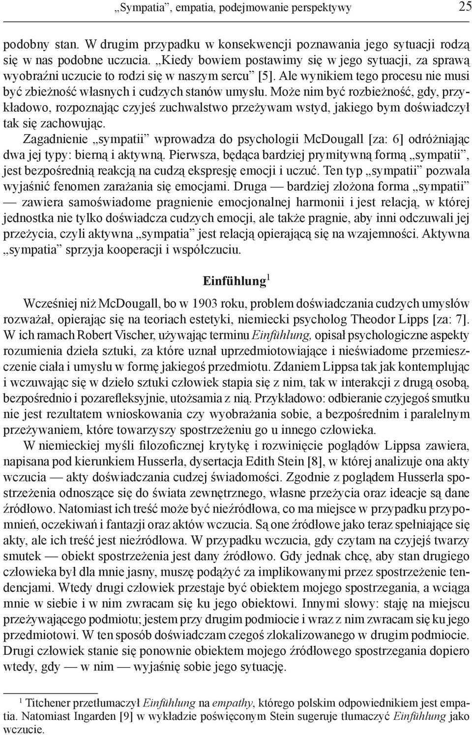 Może nim być rozbieżność, gdy, przykładowo, rozpoznając czyjeś zuchwalstwo przeżywam wstyd, jakiego bym doświadczył tak się zachowując.