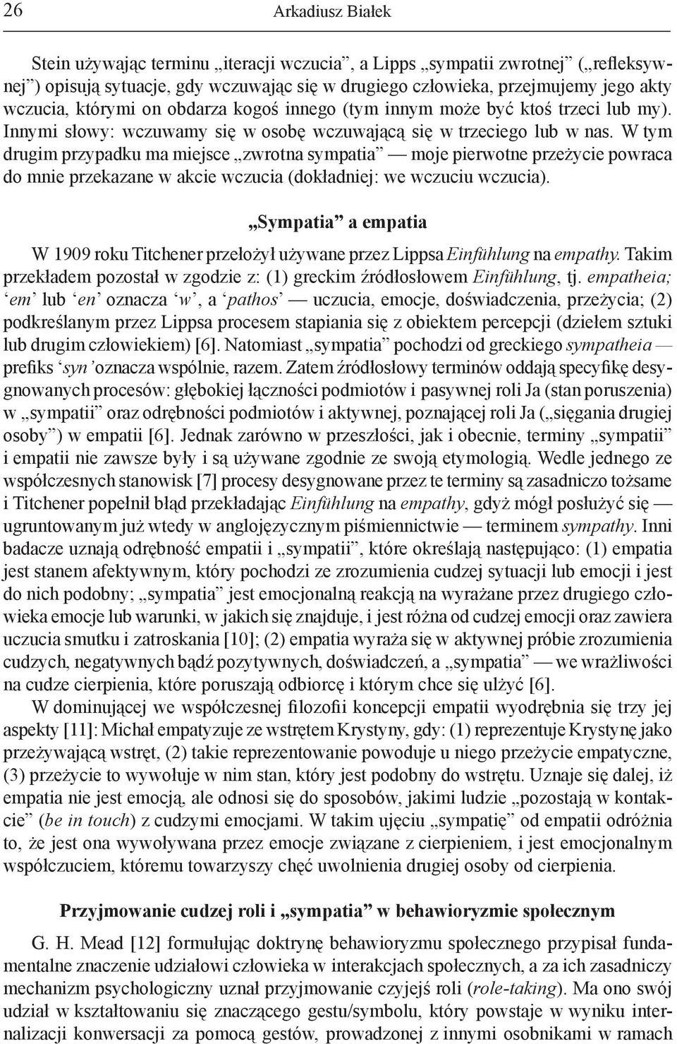 W tym drugim przypadku ma miejsce zwrotna sympatia moje pierwotne przeżycie powraca do mnie przekazane w akcie wczucia (dokładniej: we wczuciu wczucia).