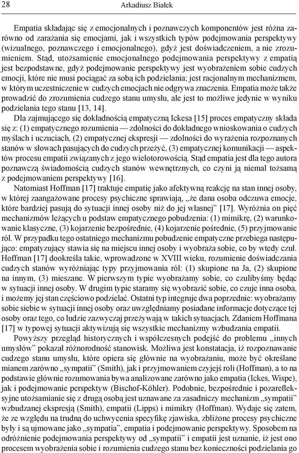 Stąd, utożsamienie emocjonalnego podejmowania perspektywy z empatią jest bezpodstawne, gdyż podejmowanie perspektywy jest wyobrażeniem sobie cudzych emocji, które nie musi pociągać za sobą ich
