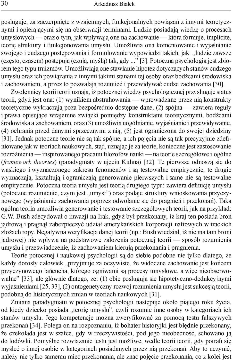 Umożliwia ona komentowanie i wyjaśnianie swojego i cudzego postępowania i formułowanie wypowiedzi takich, jak: ludzie zawsze (często, czasem) postępują (czują, myślą) tak, gdy... [3].