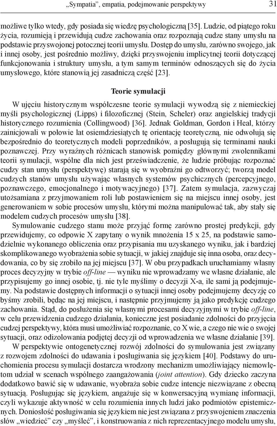 Dostęp do umysłu, zarówno swojego, jak i innej osoby, jest pośrednio możliwy, dzięki przyswojeniu implicytnej teorii dotyczącej funkcjonowania i struktury umysłu, a tym samym terminów odnoszących się
