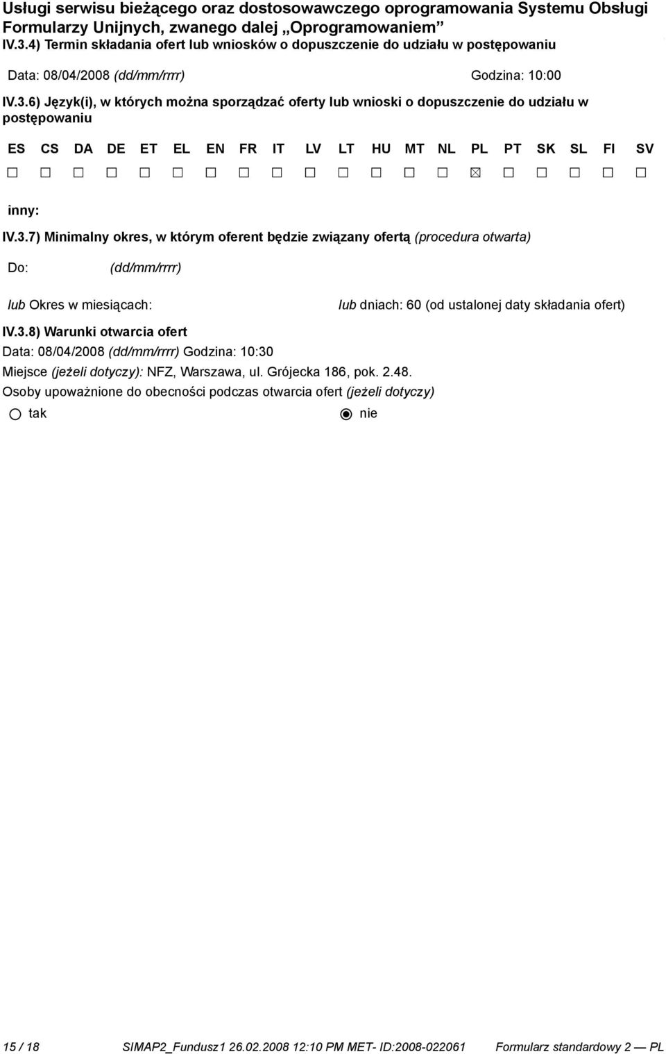 Grójecka 186, pok. 2.48. Osoby upoważnione do obecności podczas otwarcia ofert (jeżeli dotyczy) 15 / 18 SIMAP2_Fundusz1 26.02.2008 12:10 PM MET- ID:2008-022061 Formularz standardowy 2 PL