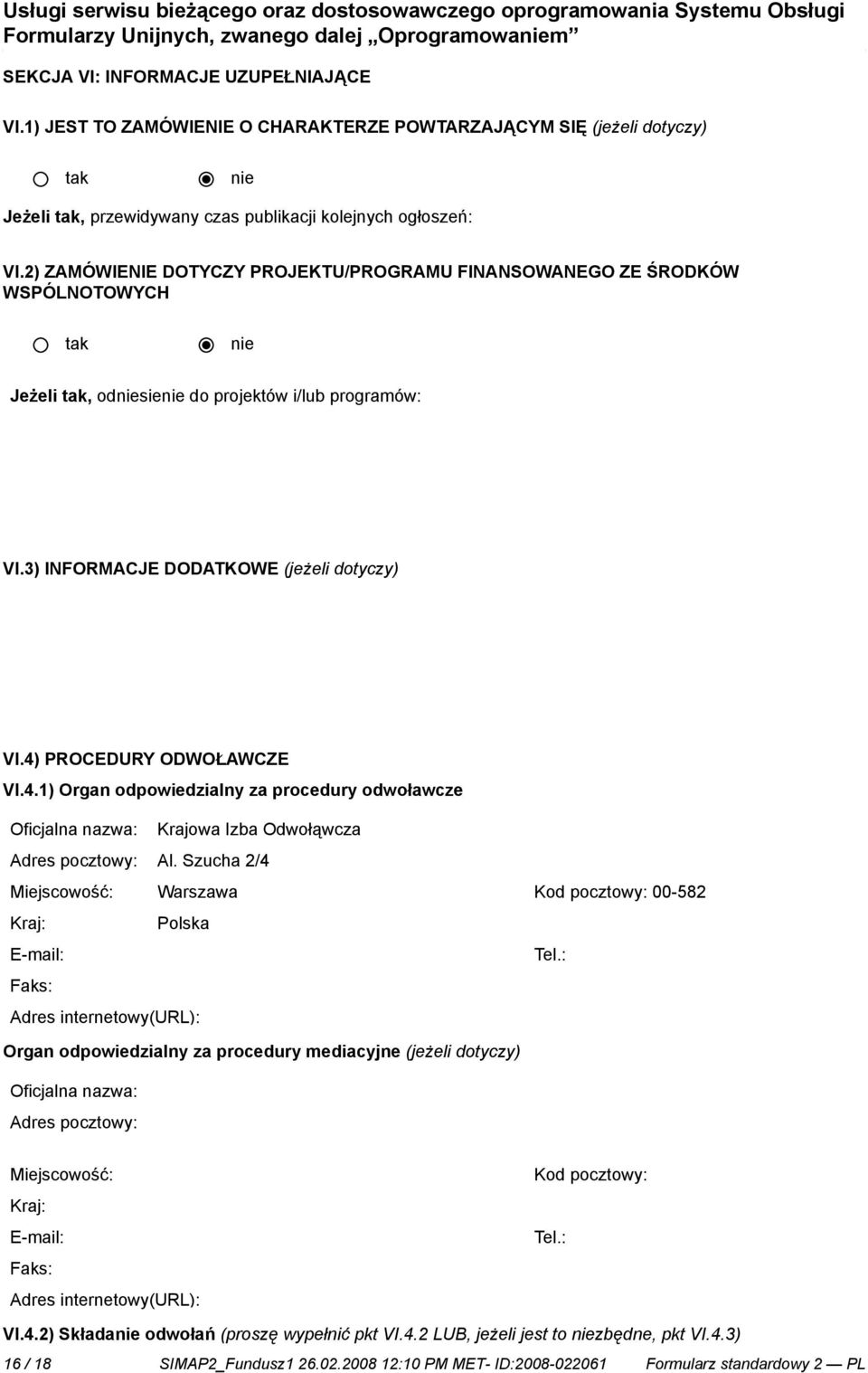 PROCEDURY ODWOŁAWCZE VI.4.1) Organ odpowiedzialny za procedury odwoławcze Oficjalna nazwa: Krajowa Izba Odwołąwcza Adres pocztowy: Al.