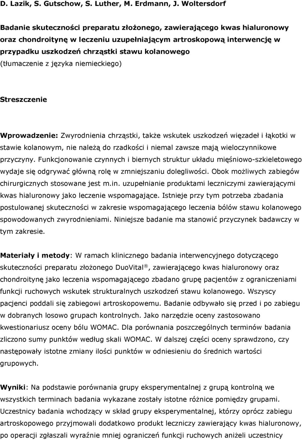 kolanowego (tłumaczenie z języka niemieckiego) Streszczenie Wprowadzenie: Zwyrodnienia chrząstki, także wskutek uszkodzeń więzadeł i łąkotki w stawie kolanowym, nie należą do rzadkości i niemal