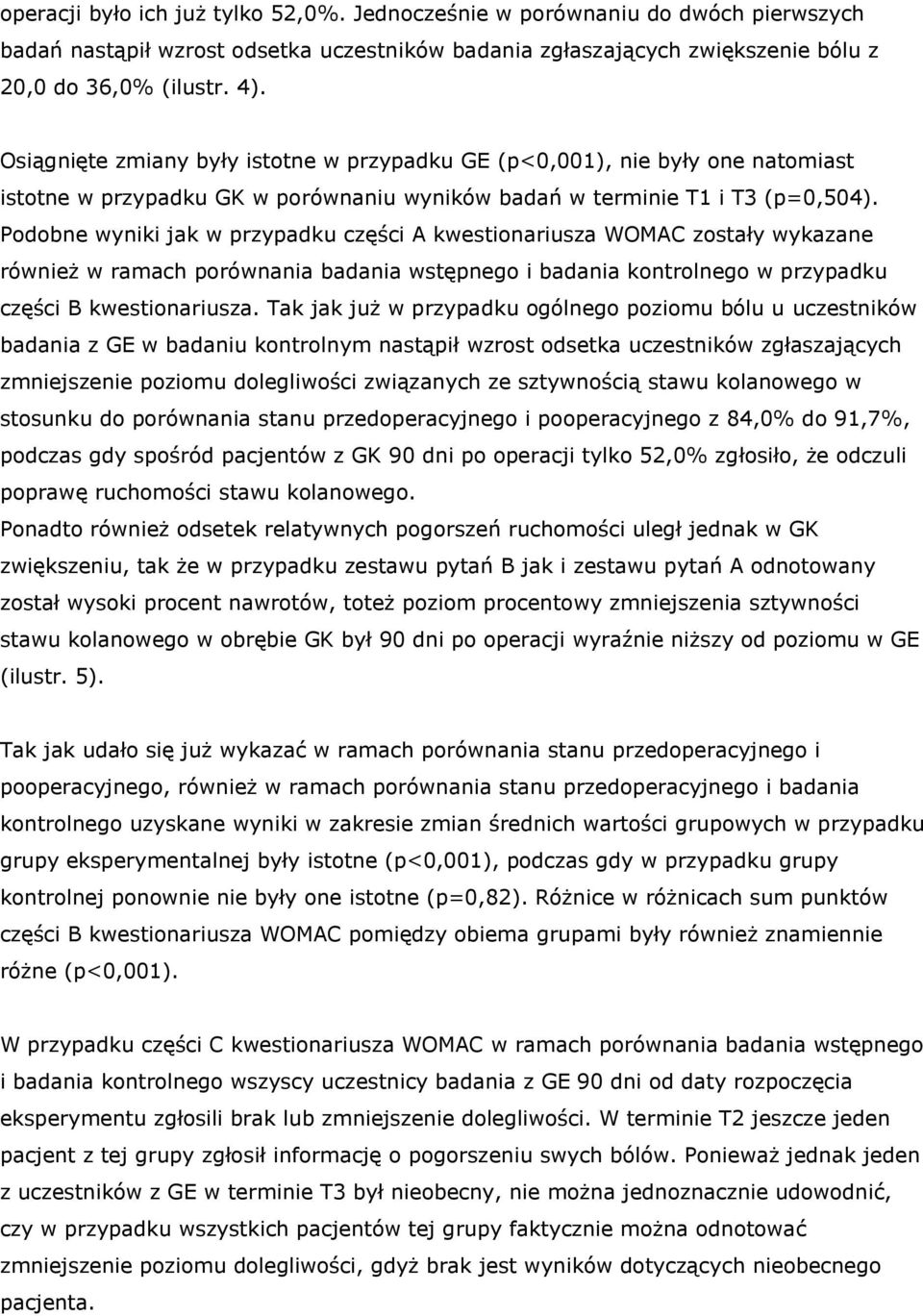 Podobne wyniki jak w przypadku części A kwestionariusza WOMAC zostały wykazane również w ramach porównania badania wstępnego i badania kontrolnego w przypadku części B kwestionariusza.