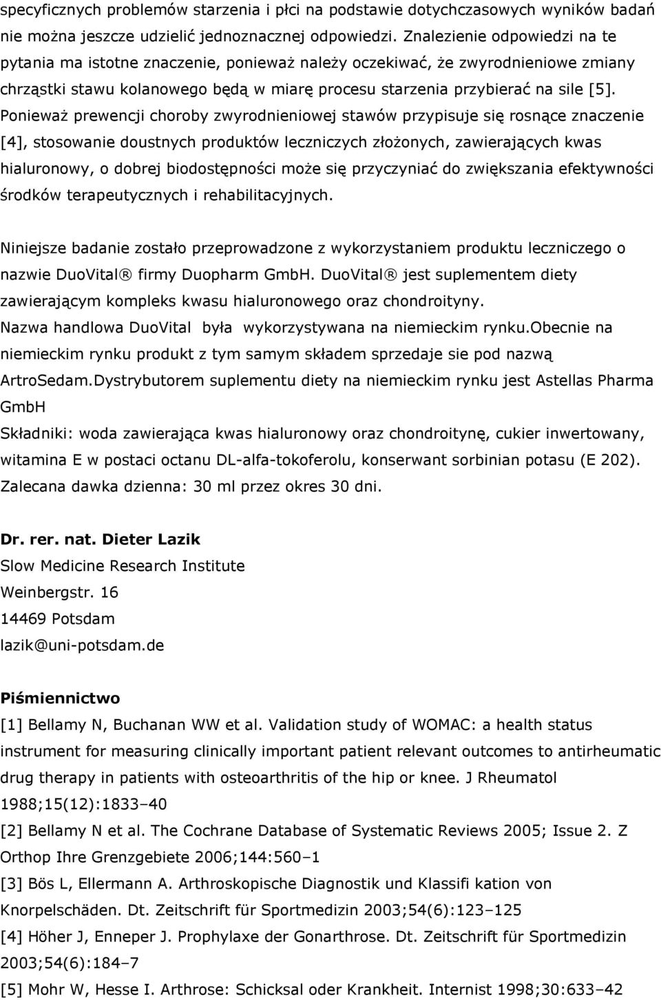 Ponieważ prewencji choroby zwyrodnieniowej stawów przypisuje się rosnące znaczenie [4], stosowanie doustnych produktów leczniczych złożonych, zawierających kwas hialuronowy, o dobrej biodostępności