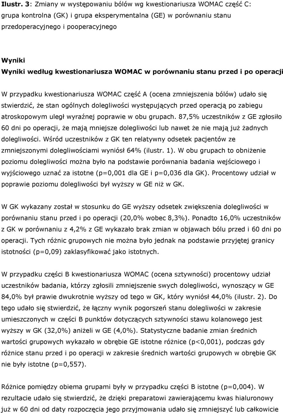 kwestionariusza WOMAC w porównaniu stanu przed i po operacji W przypadku kwestionariusza WOMAC część A (ocena zmniejszenia bólów) udało się stwierdzić, że stan ogólnych dolegliwości występujących