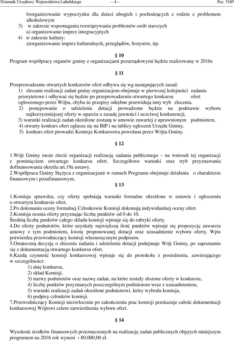 integracyjnych 4) w zakresie kultury: a)organizowanie imprez kulturalnych, przeglądów, festynów, itp. 10 Program współpracy organów gminy z organizacjami pozarządowymi będzie realizowany w 2016r.