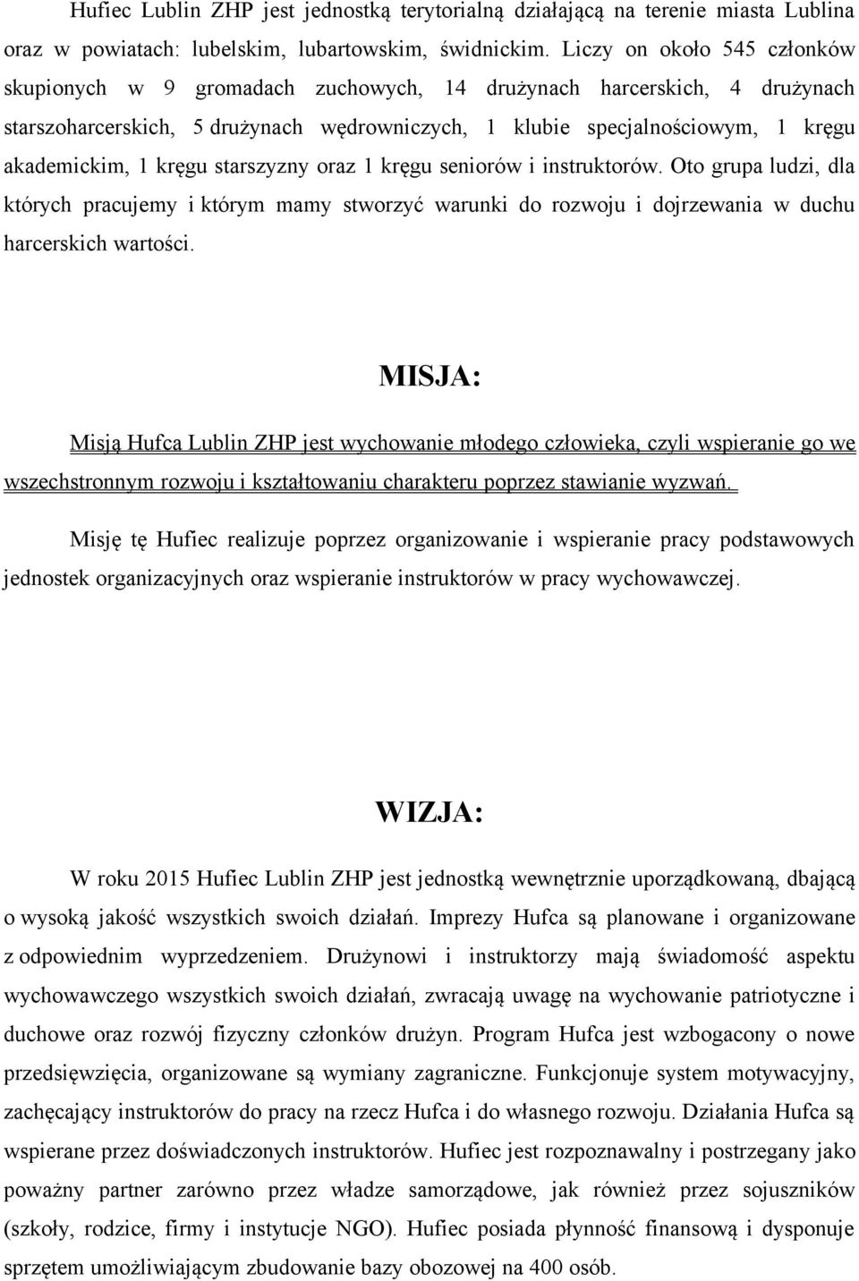 kręgu starszyzny oraz 1 kręgu seniorów i instruktorów. Oto grupa ludzi, dla których pracujemy i którym mamy stworzyć warunki do rozwoju i dojrzewania w duchu harcerskich wartości.