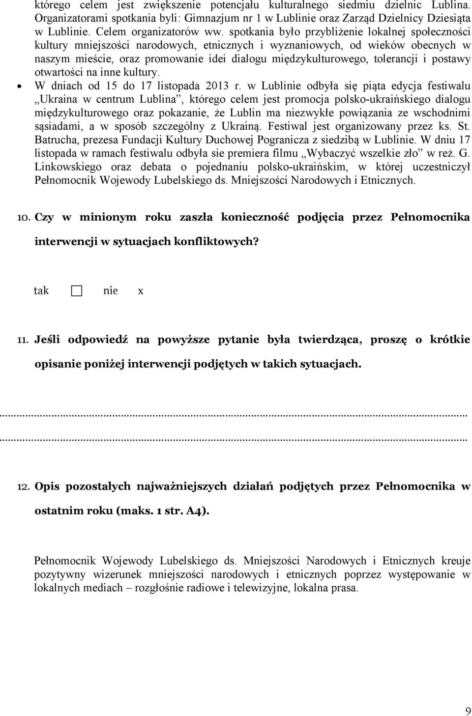 spotkania było przybliżenie lokalnej społeczności kultury mniejszości narodowych, etnicznych i wyznaniowych, od wieków obecnych w naszym mieście, oraz promowanie idei dialogu międzykulturowego,