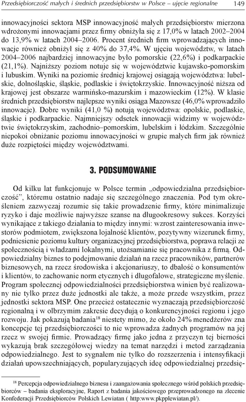 W ujęiu województw, w lth 2004 2006 njrdziej innowyjne yło pomorskie (22,6%) i podkrpkie (21,1%). Njniższy poziom notuje się w województwie kujwsko-pomorskim i luuskim.