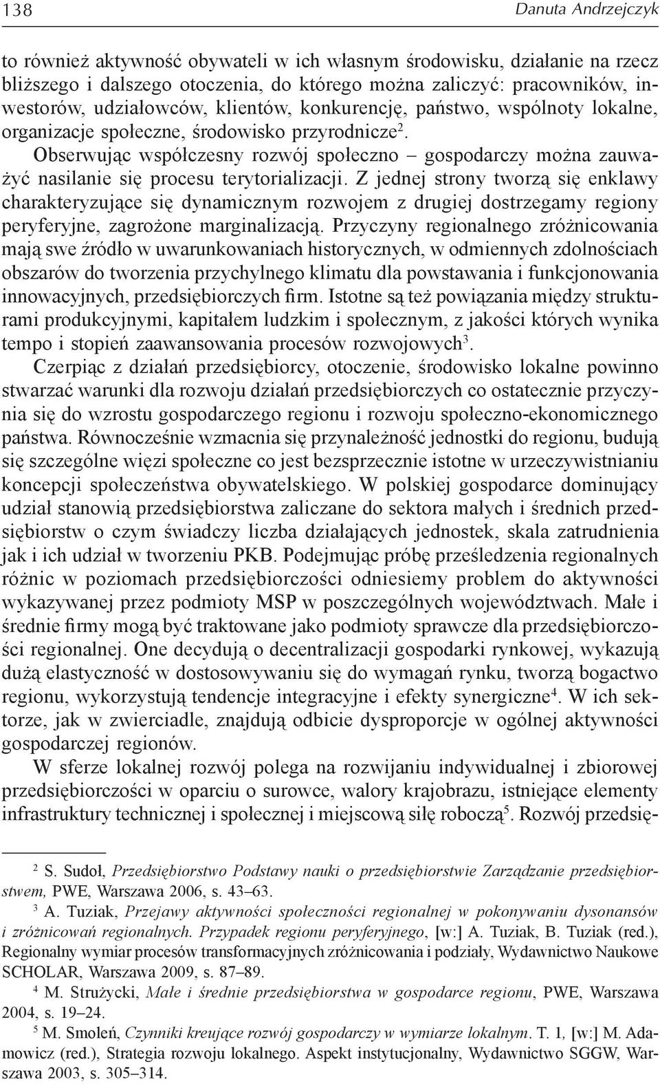 Z jednej strony tworzą się enklwy hrkteryzująe się dynmiznym rozwojem z drugiej dostrzegmy regiony peryferyjne, zgrożone mrginlizją.