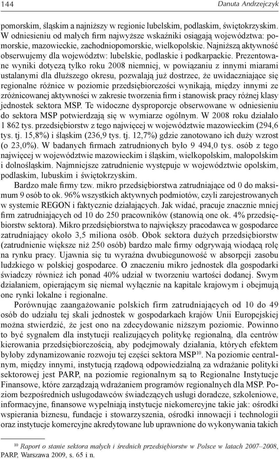 Prezentowne wyniki dotyzą tylko roku 2008 niemniej, w powiązniu z innymi mirmi ustlnymi dl dłuższego okresu, pozwlją już dostrze, że uwidznijąe się regionlne różnie w poziomie przedsięiorzośi