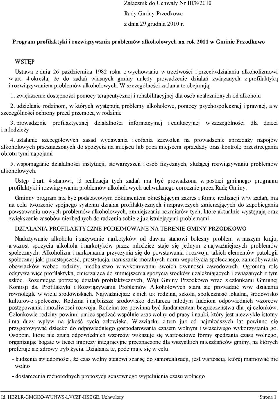 art. 4 określa, że do zadań własnych gminy należy prowadzenie działań związanych z profilaktyką i rozwiązywaniem problemów alkoholowych. W szczególności zadania te obejmują: 1.