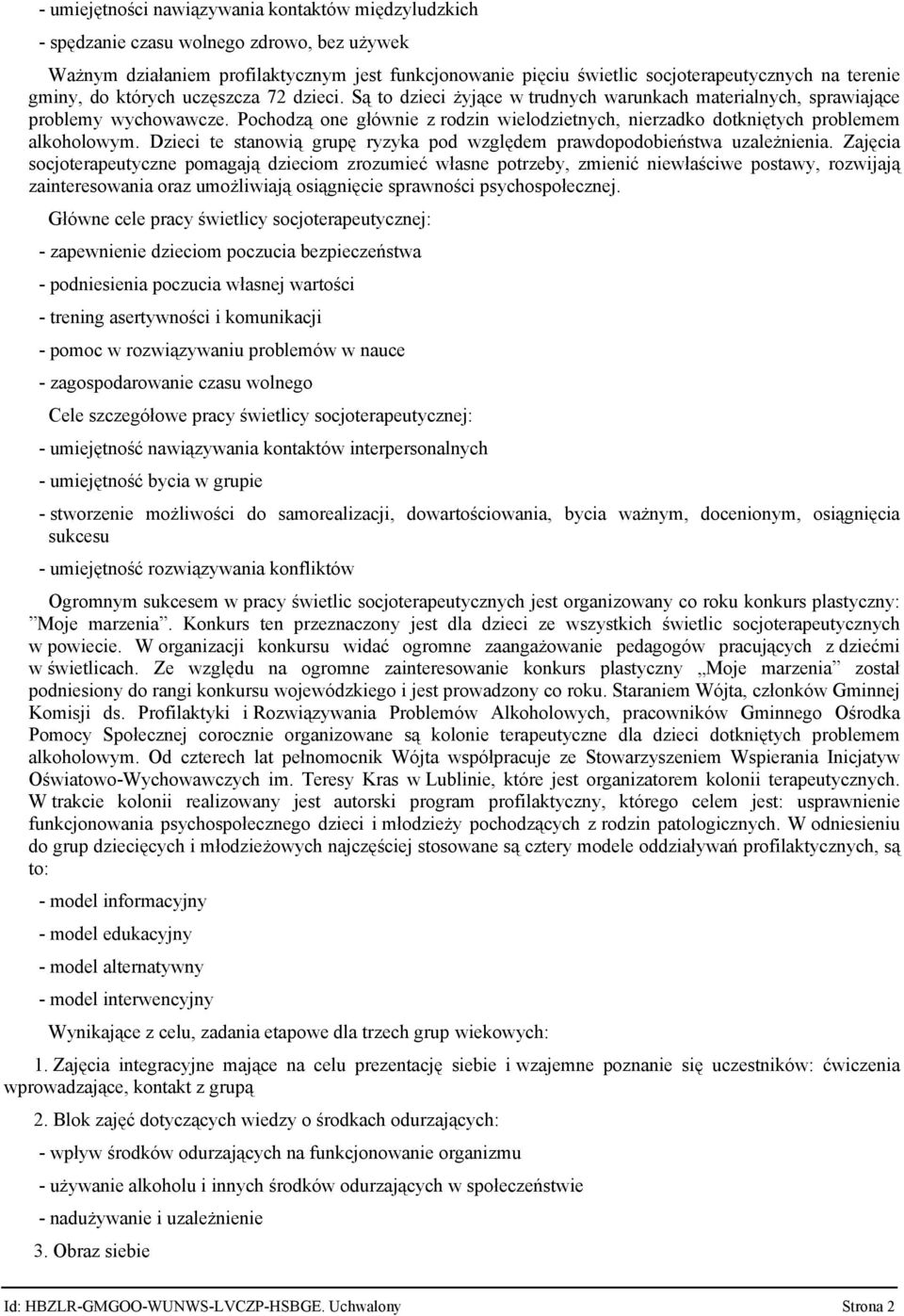 Pochodzą one głównie z rodzin wielodzietnych, nierzadko dotkniętych problemem alkoholowym. Dzieci te stanowią grupę ryzyka pod względem prawdopodobieństwa uzależnienia.