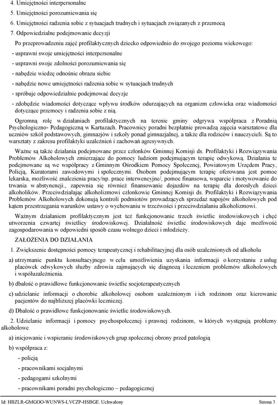 zdolności porozumiewania się - nabędzie wiedzę odnośnie obrazu siebie - nabędzie nowe umiejętności radzenia sobie w sytuacjach trudnych - spróbuje odpowiedzialnie podejmować decyzje - zdobędzie