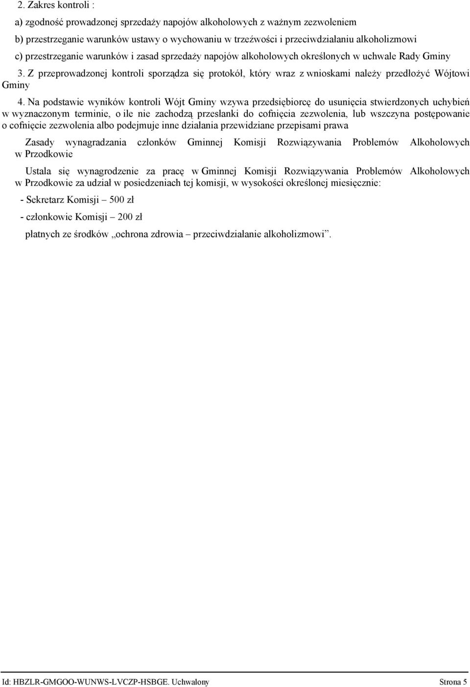 Z przeprowadzonej kontroli sporządza się protokół, który wraz z wnioskami należy przedłożyć Wójtowi Gminy 4.