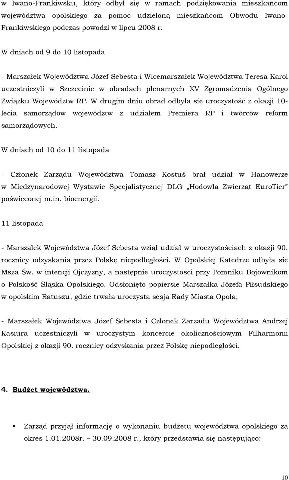 Województw RP. W drugim dniu obrad odbyła się uroczystość z okazji 10- lecia samorządów województw z udziałem Premiera RP i twórców reform samorządowych.