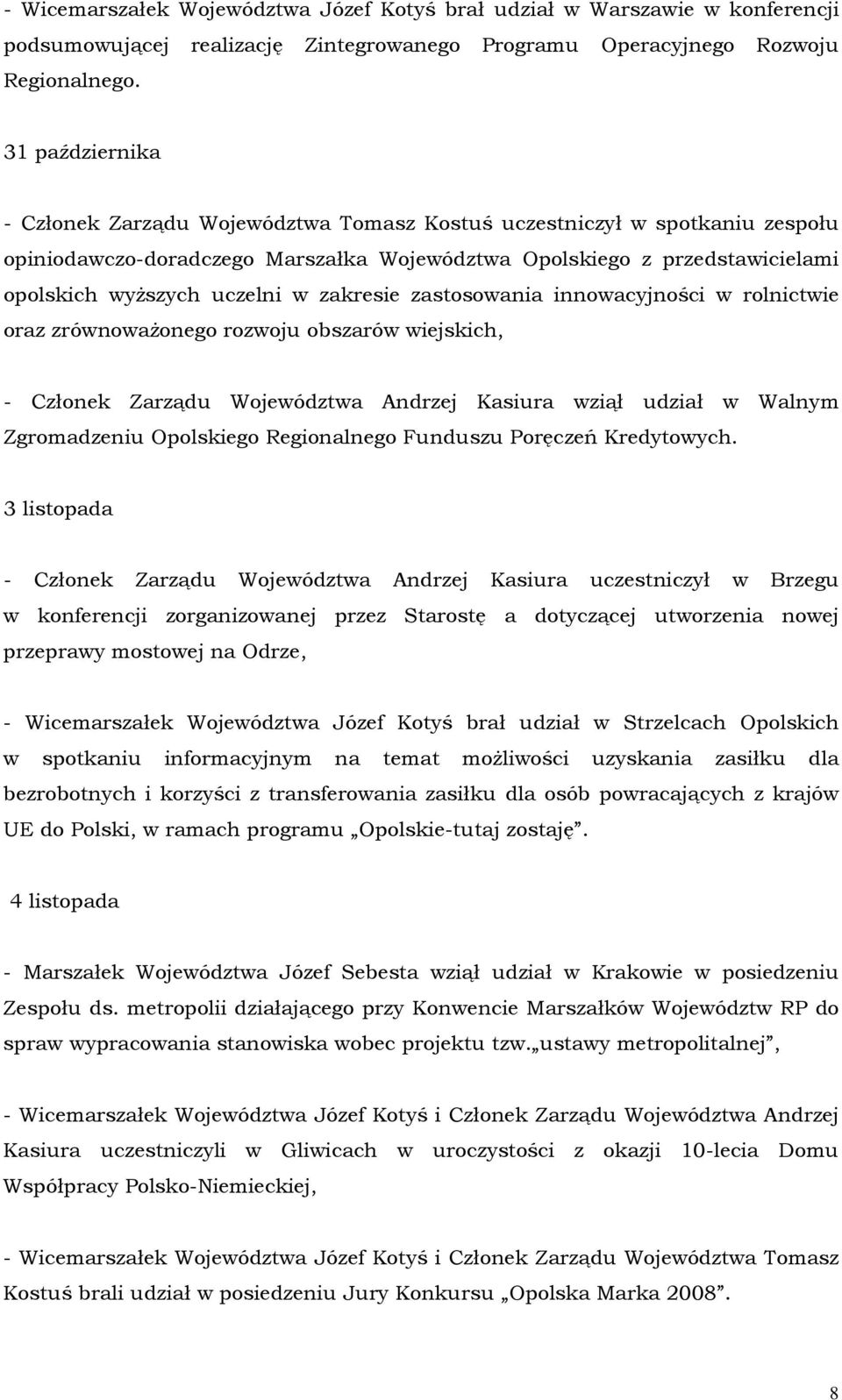 zakresie zastosowania innowacyjności w rolnictwie oraz zrównowaŝonego rozwoju obszarów wiejskich, - Członek Zarządu Województwa Andrzej Kasiura wziął udział w Walnym Zgromadzeniu Opolskiego
